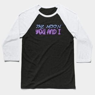 The moon you and I Baseball T-Shirt